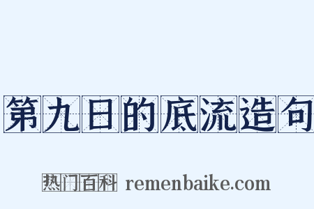 第九日的底流造句是什么意思的图片